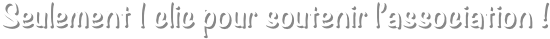 Seulement 1 clic pour soutenir l’association !